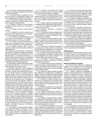 [18] Plan de la patria
3.1.12.3. Fomentar el desarrollo de combustibles al-
ternativos que reemplacen paulatinamente el consumo
de derivados del petróleo.
3.1.12.4. Reforzar planes de contingencia en ma-
teria de producción y disponibilidad energética, para
atender oportunamente los eventos de fuerza mayor.
3.1.12.5. Ejecutar los proyectos de adecuación, re-
habilitación, construcción y mantenimiento de instala-
ciones y equipos del sistema eléctrico.
3.1.13. Fortalecer al Estado en el control y gestión
del sistema eléctrico nacional para su ampliación y
consolidación.
3.1.13.1. Fortalecer y ampliar el sistema eléctrico
nacional.
3.1.13.2. Diversificar la matriz de insumos para la
generación eléctrica, favoreciendo el uso del gas natu-
ral, el coque y otras fuentes de energía.
3.1.13.3. Completar el desarrollo hidroeléctrico del
país, a través de la culminación de los complejos hi-
droeléctricos ubicados en el Caroní y en los Andes.
3.1.13.4. Impulsar el uso de tecnologías más efi-
cientes para la generación eléctrica, a través de los
cierres de ciclos combinados en las plantas térmicas.
3.1.13.5. Ampliar y mejorar el uso de la red de
transmisión y distribución de electricidad, mediante la
implementación de:
- Plan Robusto, que permite ampliar la capacidad de
transmisión en las siguientes subestaciones: Subesta-
ción San Carlos II 400/115 kV, Chivacoa II 400/115 kV,
Portuguesa 400/115 kV, Carabobo II 400/230 kV y su
sistema de transmisión asociado, SVC en la subestación
Horqueta 230 kV, Línea N° 2 Uribante-El Vigía II y El Vi-
gia II-Buena Vista aislada 400 kV, Sistema a 400 kV en
el occidente del país (El Venado-Buena Vista).
En subtransmisión: ampliación del Sistema de enla-
ce Transmisión-Distribución a 115/13.8-34.5 kV, para
atender las cargas de los usuarios finales.
En distribución: compensar a nivel de distribución
los circuitos, para mejorar los factores de potencia de
las cargas y construir nuevos alimentadores para su-
plir a los usuarios finales con la calidad de servicio
adecuada. Ampliar y adecuar el Sistema Eléctrico en
la Región Occidental que agrupa los estados Barinas,
Mérida, Táchira, Apure (Alto Apure), Trujillo y Zulia, y la
construcción de las siguientes obras: 45 Subestacio-
nes, 4.044 km de Líneas de Transmisión, 7.096 km de
Líneas de Distribución, 1.305 MVA en Distribución y
8.654 MW en plantas de generación.Ampliar y adecuar
el Sistema Eléctrico en la Región Central, que agrupa
los estados Apure, Aragua, Carabobo, Cojedes, Capi-
tal, Falcón, Guárico, Lara, Miranda, Portuguesa, Vargas
y Yaracuy; y la construcción de las siguientes obras:
67 Subestaciones, 4.075 km de Líneas de Transmi-
sión, 3.179 km de Líneas de Distribución, 8.488 MVA
en Distribución, 5.542 MW en plantas de generación.
Ampliar y adecuar el Sistema Eléctrico Oriental, que
agrupa los estados Anzoátegui, Bolívar, Delta Amacu-
ro, Monagas, Nueva Esparta y Sucre, y la construcción
de las siguientes obras: 48 Subestaciones, 4.110 km
de Líneas de Transmisión, 4.743 km de Líneas de Dis-
tribución, 1.083 MVA en Distribución y 6.780 MW en
plantas de Generación.
3.1.13.6. Satisfacer los requerimientos de deman-
da de electricidad mediante el desarrollo de infraes-
tructura eléctrica, con criterios de eficiencia, uso ra-
cional, calidad, continuidad, confiabilidad, respeto al
medio ambiente, seguridad y sustentabilidad econó-
mica financiera.
3.1.13.7. Fomentar el uso eficiente de la energía
eléctrica, a través de una cultura de consumo eficiente
y la utilización de fuentes alternas y renovables.
3.1.13.8. Garantizar el suministro eléctrico para los
proyectos asociados con las misiones sociales, con én-
fasis en la Gran Misión Vivienda Venezuela, así como
para nuevos proyectos socioproductivos previstos en
este plan.
3.1.13.9. Impulsar y garantizar la seguridad integral
y el resguardo de las instalaciones del sistema eléctrico.
3.1.13.10. Crear un fondo de desarrollo para las in-
versiones del sector eléctrico.
3.1.14. Fortalecer y profundizar la cooperación
energética internacional.
3.1.14.1. Consolidar las alianzas estratégicas entre
los países signatarios de los acuerdos del ALBA, Petro-
caribe, acuerdos de cooperación energética y conve-
nios integrales de cooperación.
3.1.14.2. Profundizar las alianzas políticas y econó-
micas con aquellos países con posicionamiento geoes-
tratégico favorable y cuyos intereses converjan con los
de nuestra nación, favoreciendo la construcción de un
mundo pluripolar.
3.1.14.3. Profundizar las relaciones de cooperación
con los países en la región, en base a los principios de
complementariedad y solidaridad, con el propósito de
proveerle a los países aliados el acceso a la energía.
3.1.15. Contribuir al desarrollo del sistema econó-
mico nacional mediante la explotación y transformación
racional sustentable de los recursos minerales, con el
uso de tecnología de bajo impacto ambiental.
3.1.15.1. Incrementar el nivel de prospecciones
geológicas para aumentar la certificación de reservas
de minerales a nivel nacional.
3.1.15.2. Explorar nuevos yacimientos minerales en
el Escudo de Guayana, Sistema Montañoso del Caribe,
Cordillera de los Andes y Sierra de Perijá, con la pros-
pección geológica y la utilización de nuevas tecnologías
de bajo impacto ambiental.
3.1.15.3. Duplicar las reservas minerales de bauxita,
hierro, coltán (niobio y tantalita), níquel, roca fosfórica, fel-
despato y carbón, con la certificación de los yacimientos
ubicados en el Escudo de Guayana, Cordillera de los An-
des, Sistema Montañoso del Caribe y la Sierra de Perijá.
3.1.15.4. Duplicar las reservas minerales de oro y
diamante con la certificación de los yacimientos ubica-
dos en el Escudo de Guayana, para su utilización como
bienes transables para el fortalecimiento de las reser-
vas internacionales.
3.1.16. Desarrollar el potencial minero nacional para
la diversificación de las fuentes de empleo, ingresos y
formas de propiedad social.
3.1.16.1. Impulsar el desarrollo de la minería, par-
tiendo de la demanda endógena industrial como fuerza
motriz y articulando la demanda interna con la deman-
da internacional.
3.1.16.2. Integrar las actividades mineras, explotan-
do racionalmente los yacimientos minerales, a través
del desarrollo de los conocimientos científicos y tecno-
lógicos, que permita elevar la productividad y mejorar la
eficiencia de la producción en el sector.
3.1.16.3. Incrementar la producción de oro y dia-
mante, actualizando tecnológicamente las empresas
estatales de oro, conformando empresas mixtas en las
cuales la República tenga el control de sus decisiones y
mantenga una participación mayoritaria, y organizando
la pequeña minería en unidades de producción de pro-
piedad social.
3.1.16.4. Conformar empresas mixtas para la explo-
tación y procesamiento de bauxita, hierro, coltán (niobio
y tantalita), níquel, roca fosfórica, feldespato y carbón;
en las cuales la República tenga el control de sus deci-
siones y mantenga una participación mayoritaria.
3.1.16.5. Conformar empresas de propiedad social
directa, fomentando la transformación de minerales
no metálicos, de uso principal para la construcción de
obras civiles, tales como arcillas blandas, arenas, gra-
vas, granzón, granito, granodiorita, esquistos, mármol,
gneis, cal, yeso y sal.
3.1.16.6. Promover el desarrollo de tecnologías mi-
neras que disminuyan el impacto ambiental, los volú-
menes de material residual y el procesamiento super-
ficial del material útil; aprovechando el potencial de las
universidades e institutos del país y los convenios de
transferencia tecnológica firmados con países aliados.
3.1.16.7. Organizar la pequeña minería, concentra-
da en la explotación de oro y diamante, en unidades de
producción donde el Estado brinde apoyo tecnológico y
financiero para proteger la salud de los trabajadores, los
recursos naturales y el medio ambiente.
3.1.16.8. Crear el Fondo de Desarrollo Social Minero
con aportes financieros de la actividad minera, para ga-
rantizar la seguridad social del trabajador.
Objetivo Nacional
3.2. Desarrollar el poderío económico en base al apro-
vechamiento óptimo de las potencialidades que ofre-
cen nuestros recursos para la generación de la máxi-
ma felicidad de nuestro pueblo, así como de las bases
materiales para la construcción de nuestro socialismo
bolivariano.
Objetivos Estratégicos y Generales
3.2.1. Avanzar hacia la soberanía e independencia
productiva en la construcción de redes estratégicas
tanto para bienes esenciales como de generación de
valor, a partir de nuestras ventajas comparativas.
3.2.1.1. Expandir y fortalecer las capacidades de
extracción y procesamiento primario y desarrollo aguas
abajo de las cadenas de hierro-acero y aluminio. Des-
concentrar la localización de acerías y construirlas en
distintas regiones del país, para optimizar las distancias
de distribución y sentido geoestratégico, atendiendo
parámetros de eficiencia energética y sustentabilidad
ambiental, así como el desarrollo aguas abajo de nue-
vos productos. Alcanzar la meta de extracción de 30
MM tn de mineral de hierro y 9 MM tn de acero líquido
en 2019, lo que implica la instalación de una capaci-
dad de 4 MM tn en acerías nuevas y en las que están
construcción, así como las consecuentes de reducción
directa. En el caso del aluminio, recuperar capacidad
de extracción y transporte de bauxita, así como alcan-
zar los valores necesarios de la producción de alúmina,
ajustando la estructura de costos para hacerla eficiente.
A tales efectos, generar la estructura de soporte de la
producción asociada a los insumos: plantas de coque
calcinado, cal, refractarios, fluoruro de aluminio, entre
otros; así como la industria de transformación de alto
valor agregado.
3.2.1.2. Desarrollar la producción primaria y cons-
truir los ejes estratégicos en la química petroquímica,
así como las cadenas asociadas de productos deri-
vados; como base de la industrialización en la gene-
ración de bienes de consumo intermedios y finales;
al tiempo que la industria de maquinarias asociadas
para tales fines.
 