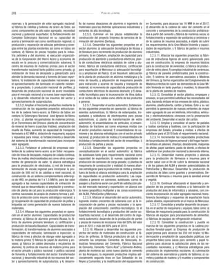 [20] Plan de la patria
reservas y la generación de valor agregado nacional:
a) fábrica de cabillas y bobinas de acero de Sidor, así
como componentes de alto valor agregado, necesidad
nacional y potencial exportador; b) fortalecimiento del
Complejo Siderúrgico Nacional en su capacidad de
acería y laminación así como ramificación regional; c)
producción y reparación de válvulas petroleras y siner-
gias entre las plantas existentes así como en tubos sin
costura; d) fábrica de piezas forjadas para la indus-
tria petrolera y del aluminio; e) ejecución organizati-
va de la Corporación del Hierro Acero y economía de
escala en la procura y comercialización soberana; f)
centro de insumos de materias primas para el sector
transformador nacional tanto público como privado; g)
instalación de línea de decapado y galvanizado para
atender la demanda nacional y fomento de base expor-
tadora; h) instalación de capacidades nacionales para
el aprovechamiento del laminado en caliente existen-
te y proyectado; i) producción nacional de perfiles; j)
desarrollo de producción nacional de acero inoxidable
para el mercado nacional y la nueva base exportadora;
y k) desarrollo industrial de los insumos del sector y
aprovechamiento de subproductos.
3.2.5.2. Ampliar el horizonte productivo mediante la
construcción de los siguientes proyectos estructuran-
tes de la cadena hierro-acero: a) Fábrica de tubos sin
costura; b) Siderúrgica Nacional “José Ignacio de Abreu
e Lima”; c) plantas recuperadoras de materias primas;
d) en Ferrominera del Orinoco: planta de concentración
de mineral de hierro (cuarcitas friables), ampliación del
muelle de Palúa, aumento de capacidad de transporte
ferroviario a 42 MM tn, dotación de maquinaria, equipos
y repuestos para minas; e) fortalecimiento y desarrollo
del sistema de transformación nacional para incorporar
valor agregado.
3.2.5.3. Fortalecer el potencial de empresas exis-
tentes de la cadena hierro-acero: a) en Sidor: recupera-
ción de línea de decapado, máquina de colada continua,
línea de mallas electrosoldadas así como otros compo-
nentes de generación de valor; b) alianza estratégica
para la producción de electrodos; c) red de trenes de
laminación de escala regional para incorporar la pro-
ducción de 500 mil tn de cabillas a nivel nacional; d)
construcción de un sistema complementario siderúrgi-
co de HRD, en plantas de 1 a 1,5 MM tn, para dar valor
agregado a las nuevas capacidades de extracción de
mineral que se desarrollarán; e) ampliación y construc-
ción de planta de cal para la producción siderúrgica; f)
centros nacionales de acopio de chatarra ferrosa y polí-
tica de protección como insumo estratégico nacional; y
g) recuperación de capacidad de producción de pellas y
briquetas así como generación de nuevos balances de
materiales.
3.2.5.4. Afianzar los siguientes proyectos en opera-
ción en el sector aluminio: Capacidades de producción
primaria: a) fábrica de aluminio primario Alcasa; b) fá-
brica de aluminio primario Venalum; c) certificación y
producción de bauxita Bauxilum; Capacidades de trans-
formación; d) transformadoras de aluminio asociadas a
capacidades de extrusión, laminación e inyección; e)
fábrica de rines a afectos de otorgar valor agregado a
la materia prima; f) fábrica de papel de aluminio y en-
vases; g) fábrica de cables desnudos y recubiertos de
aluminio; h) centros de insumos de materia prima para
el sector privado y público nacional; i) política nacional
de fomento y fortalecimiento del sector transformador
nacional; j) desarrollo industrial de los insumos del sec-
tor y aprovechamiento de subproductos; y k) desarro-
llo de nuevas aleaciones de aluminio e ingeniería de
materiales para las distintas aplicaciones industriales y
variantes de alta tecnología.
3.2.5.5. Culminar en los plazos establecidos la
construcción del proyecto Empresa de servicios de la-
minación del aluminio (Serlaca).
3.2.5.6. Desarrollar los siguientes proyectos en el
sector aluminio: a) adecuación tecnológica de Alcasa y
de Venalum para incremento de producción de aluminio
primario; b) en Cabelum, ampliación de capacidad para
producción de alambrón y conductores eléctricos; plan-
ta de conductores eléctricos aislados de cobre y alu-
minio; fábrica de conductores eléctricos; certificación
para exportación al Mercosur c) adecuación tecnológi-
ca y ampliación de Rialca; d) en Bauxilum: adecuación
de la planta de producción de alúmina metalúrgica y la
mina de bauxita, y adquisición de maquinaria pesada
para extracción y acarreo de bauxita y transporte de
material; e) incremento de capacidad de producción de
conductores eléctricos de aluminio desnudo; y f) desa-
rrollo tecnológico para la incorporación de fibra óptica
en el núcleo de los cables como oferta de los productos
a generar.
3.2.5.7. Desarrollar el sector automotriz, fortalecien-
do los siguientes proyectos en operación: a) fábrica de
asientos automotrices; b) fábrica de estampados, tro-
quelados y soldaduras de electropuntos para piezas
automotrices; c) planta de transformación de vidrio
automotriz; d) ensambladoras de vehículos; e) ensam-
bladoras de tractores así como empresas mixtas con
el sector productivo nacional; f) ensambladoras de ca-
miones y las alianzas estratégicas con el sector privado
nacional; g) producción de motos y h) ensambladora de
bicicletas y fortalecimiento del sector de ensamblaje; i)
producción de partes y piezas.
3.2.5.8. Desarrollar los siguientes proyectos en
conceptualización en el sector automotriz: a) fábrica
de autobuses tanto para requerimiento nacional como
capacidad de exportación; b) nuevas capacidades en
producción de camiones de carga pesada; c) plantas de
maquinaria de construcción y vialidad d) nuevas alian-
zas estratégicas para la producción de motos y motores
fuera de borda e) alianza estratégica para la ampliación
de capacidades en producción automotriz. Las capa-
cidades a generar en camiones, autobuses, carros de
pasajero y tractores serán con perfil de satisfacción ple-
na del mercado nacional y exportación; en alianza con
la nueva geopolítica multipolar y las zonas económicas
del ALBA, PetroCaribe y Mercosur.
3.2.5.9. Afianzar el desarrollo del sector automotriz,
logrando niveles crecientes de soberanía con: a) la in-
corporación de partes y piezas nacionales y la apro-
piación del conocimiento científico-tecnológico; b) el
fortalecimiento tecnológico y productivo del sector au-
topartista nacional; c) el desarrollo del centro de inge-
niería automotriz: desarrollo de la producción de partes
y piezas de manera de incorporar más del 50% del valor
para el 2015 y más del 60% para el 2019.
3.2.5.10. Afianzar y desarrollar los siguientes pro-
yectos del sector de materiales de construcción: a) fá-
brica de griferías; b) fábrica productora de cal; c) en
cemento las empresas Cementos de Venezuela, In-
dustrias Venezolanas del Cemento, Fábrica Nacional
de Cemento, Cemento “Cerro Azul” y Cemento Andino;
planta de morteros así como nueva planta de cemento
en los Arangues; la expansión productiva implica adi-
cionalmente segunda línea en San Sebastián de los
Reyes y Cumarebo; y la modificación del equipamiento
en Cumarebo, para alcanzar las 16 MM tn en el 2017;
d) desarrollo de la cadena de valor del cemento en el
concreto y componentes de la construcción prefabrica-
dos a partir del cemento y fábrica de morteros secos; e)
fortalecimiento y expansión de sanitarios y cerámicos y
de la cadena de insumos asociados, a objeto de cubrir
los requerimientos de la Gran Misión Vivienda y capaci-
dades de exportación; y f) fábrica de partes e insumos
industriales.
3.2.5.11. Afianzar los siguientes proyectos: a) fábri-
cas de estructuras ligeras de acero galvanizado para
uso en construcción; b) empresa de insumos básicos
para la construcción de viviendas; c) fábrica de produc-
ción de vidrio plano; f) complejo industrial de cerámicas.
g) fábrica de paneles prefabricados para la construc-
ción; f) sistema de aserraderos asociados a Maderas
del Orinoco, g) forma organizativa del Conglomerado de
Madera a efectos de cubrir las demandas de la Gran Mi-
sión Vivienda en tanto puertas y muebles; h) desarrollo
de la planta de paneles de madera.
3.2.5.12. Consolidar el sector plástico, empaques y
envases, lo que permitirá satisfacer las necesidades del
país, haciendo énfasis en los envases de vidrio, plástico,
aluminio, plasticubierta, cartón y bolsas. Esto a su vez
permitirá la generación de nuevas vertientes de mayor
valor agregado de uso en telefonía, informática, vehícu-
los y electrodomésticos cónsonos con la preservación
del ambiente. Desarrollar el sector del cartón.
3.2.5.13. Ampliar y consolidar el sector de pañales
y toallas sanitarias y toallines, con la participación de
empresas del Estado, privadas y mixtas; a efectos de
satisfacer para el 2019 todo el requerimiento nacional.
3.2.5.14. Incrementar las capacidades productivas
de los productos de higiene personal y del hogar hacien-
do énfasis en jabones, champú, desodorante, máquinas
de afeitar, papel sanitario, pasta de diente, a efectos de
satisfacer con producción nacional la demanda interna.
3.2.5.15. Desarrollar nuevos proyectos y alianzas
para la producción de fármacos e insumos para el
sector salud con el fin de cubrir la demanda nacional
y de los países del ALBA y atender potencialidades de
PetroCaribe y Mercosur. Desarrollar la producción de
productos de látex como guantes y preservativos. De-
sarrollo de fármacos e insumos para la sanidad animal
y vegetal.
3.2.5.16. Continuar afianzando el desarrollo y am-
pliación de los proyectos relativos a la fabricación de
productos del área de informática y celulares, con cre-
ciente incorporación de valor agregado nacional, trans-
ferencia tecnológica y esquemas de exportación hacia
países aliados, especialmente en el marco de Mercosur.
3.2.5.17. Consolidar y ampliar desarrollo de proyec-
tos en el sector de maquinaria y equipos, tales como: a)
fábricas de maquinaria pesada para la construcción; b)
fábricas de equipos para procesamiento de alimentos;
c) fábricas de equipos de refrigeración industrial.
3.2.5.18. Consolidar la construcción y puesta en
marcha de los siguientes proyectos en la cadena pro-
ductiva forestal-papel: a) Empresa de producción de
papel prensa para alcanzar las 250 mil tn/año; b) Mo-
dernización y ampliación de capacidades públicas, con
proyectos tales como sacos para cemento y papel hi-
giénico para alcanzar la satisfacción plena de las ne-
cesidades nacionales; y c) Alianzas estratégicas para
producción de implementos escolares; d) culminación
del sistema de aserraderos y planta de tableros; e) ca-
rretes y paletas de madera; y f) muebles y componentes
de construcción.
 