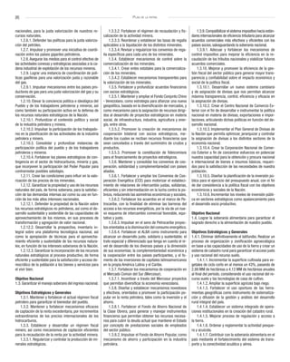 [8] Plan de la patria
nacionales, para la justa valorización de nuestros re-
cursos naturales.
1.2.6.1. Defender las políticas para la justa valoriza-
ción del petróleo.
1.2.7. Impulsar y promover una iniciativa de coordi-
nación entre los países gigantes petroleros.
1.2.8.Asegurar los medios para el control efectivo de
las actividades conexas y estratégicas asociadas a la ca-
dena industrial de explotación de los recursos mineros.
1.2.9. Lograr una instancia de coordinación de polí-
ticas gasíferas para una valorización justa y razonable
del gas.
1.2.9.1. Impulsar mecanismos entre los países pro-
ductores de gas para una justa valorización del gas y su
conservación.
1.2.10. Elevar la conciencia política e ideológica del
Pueblo y de los trabajadores petroleros y mineros, así
como también su participación activa en la defensa de
los recursos naturales estratégicos de la Nación.
1.2.10.1. Profundizar el contenido político y social
de la industria petrolera y minera.
1.2.10.2. Impulsar la participación de los trabajado-
res en la planificación de las actividades de la industria
petrolera y minera.
1.2.10.3. Consolidar y profundizar instancias de
participación política del pueblo y de los trabajadores
petroleros y mineros.
1.2.10.4. Fortalecer los planes estratégicos de con-
tingencia en el sector de hidrocarburos, minería y gas,
que incorporen la participación del Poder Popular para
contrarrestar posibles sabotajes.
1.2.11. Crear las condiciones para influir en la valo-
rización de los precios de los minerales.
1.2.12. Garantizar la propiedad y uso de los recursos
naturales del país, de forma soberana, para la satisfac-
ción de las demandas internas así como su uso en fun-
ción de los más altos intereses nacionales.
1.2.12.1. Defender la propiedad de la Nación sobre
los recursos estratégicos no petroleros, así como el de-
sarrollo sustentable y sostenible de las capacidades de
aprovechamiento de los mismos, en sus procesos de
transformación y agregación de valor nacional.
1.2.12.2. Desarrollar la prospectiva, inventario in-
tegral sobre una plataforma tecnológica nacional, así
como la apropiación de técnicas para el aprovecha-
miento eficiente y sustentable de los recursos natura-
les, en función de los intereses soberanos de la Nación.
1.2.12.3. Garantizar la incorporación de los recursos
naturales estratégicos al proceso productivo, de forma
eficiente y sustentable para la satisfacción y acceso de-
mocrático de la población a los bienes y servicios para
el vivir bien.
Objetivo Nacional
1.3. Garantizar el manejo soberano del ingreso nacional.
Objetivos Estratégicos y Generales
1.3.1. Mantener y fortalecer el actual régimen fiscal
petrolero para garantizar el bienestar del pueblo.
1.3.2. Mantener y fortalecer mecanismos eficaces
de captación de la renta excedentaria, por incrementos
extraordinarios de los precios internacionales de los
hidrocarburos.
1.3.3. Establecer y desarrollar un régimen fiscal
minero, así como mecanismos de captación eficientes
para la recaudación de la renta por la actividad minera.
1.3.3.1. Regularizar y controlar la producción de mi-
nerales estratégicos.
1.3.3.2. Fortalecer el régimen de recaudación y fis-
calización de la actividad minera.
1.3.3.3. Reordenar y establecer las tasas de regalía
aplicables a la liquidación de los distintos minerales.
1.3.3.4. Revisar y regularizar los convenios de rega-
lía específicos para cada uno de los minerales.
1.3.4. Establecer mecanismos de control sobre la
comercialización de los minerales.
1.3.4.1. Crear entes estatales para la comercializa-
ción de los minerales.
1.3.4.2. Establecer mecanismos transparentes para
la valorización de los minerales.
1.3.5. Fortalecer y profundizar acuerdos financieros
con socios estratégicos.
1.3.5.1. Mantener y ampliar el Fondo Conjunto Chino
- Venezolano, como estrategia para afianzar una nueva
geopolítica, basada en la diversificación de mercados, y
como mecanismo para la asignación de recursos dirigi-
dos al desarrollo de proyectos estratégicos en materia
social, de infraestructura, industria, agricultura y ener-
gía, entre otros.
1.3.5.2. Promover la creación de mecanismos de
cooperación bilateral con socios estratégicos, me-
diante los cuales se reciban recursos financieros que
sean cancelados a través del suministro de crudos y
productos.
1.3.5.3. Promover la constitución de fideicomisos
para el financiamiento de proyectos estratégicos.
1.3.6. Mantener y consolidar los convenios de coo-
peración, solidaridad y complementariedad con países
aliados.
1.3.6.1. Fortalecer y ampliar los Convenios de Coo-
peración Energética (CCE) para motorizar el estableci-
miento de relaciones de intercambio justas, solidarias,
eficientes y sin intermediación en la lucha contra la po-
breza, reduciendo las asimetrías económicas y sociales.
1.3.6.2. Fortalecer los acuerdos en el marco de Pe-
trocaribe, con la finalidad de eliminar las barreras del
acceso a los recursos energéticos, por la vía de un nue-
vo esquema de intercambio comercial favorable, equi-
tativo y justo.
1.3.6.3. Impulsar en el seno de Petrocaribe proyec-
tos orientados a la disminución del consumo energético.
1.3.6.4. Fortalecer el ALBA como instrumento para
alcanzar un desarrollo justo, solidario y sustentable; el
trato especial y diferenciado que tenga en cuenta el ni-
vel de desarrollo de los diversos países y la dimensión
de sus economías; la complementariedad económica y
la cooperación entre los países participantes, y el fo-
mento de las inversiones de capitales latinoamericanos
en la propia América Latina y el Caribe.
1.3.7. Fortalecer los mecanismos de cooperación en
el Mercado Común del Sur (Mercosur).
1.3.7.1. Incentivar a través del Mercosur proyectos
que permitan diversificar la economía venezolana.
1.3.8. Diseñar y establecer mecanismos novedosos
y efectivos, orientados a promover la participación po-
pular en la renta petrolera, tales como la inversión y el
ahorro.
1.3.8.1. Fortalecer el Fondo de Ahorro Nacional de
la Clase Obrera, para generar y manejar instrumentos
financieros que permitan obtener los recursos necesa-
rios para cubrir la deuda actual que mantiene el Estado
por concepto de prestaciones sociales de empleados
del sector público.
1.3.8.2. Impulsar el Fondo de Ahorro Popular, como
mecanismo de ahorro y participación en la industria
petrolera.
1.3.9.Compatibilizar el sistema impositivo hacia están-
dares internacionales de eficiencia tributaria para alcanzar
acuerdos comerciales más efectivos y eficientes con los
países socios, salvaguardando la soberanía nacional.
1.3.9.1. Adecuar y fortalecer los mecanismos de
control impositivo para mejorar la eficiencia en la re-
caudación de los tributos nacionales y viabilizar futuros
acuerdos comerciales.
1.3.10. Mejorar y promover la eficiencia de la ges-
tión fiscal del sector público para generar mayor trans-
parencia y confiabilidad sobre el impacto económico y
social de la política fiscal.
1.3.10.1. Desarrollar un nuevo sistema cambiario
y de asignación de divisas que nos permitan alcanzar
máxima transparencia, control, eficiencia y eficacia en
la asignación de divisas.
1.3.10.2. Crear el Centro Nacional de Comercio Ex-
terior con el fin de desarrollar e instrumentar la política
nacional en materia de divisas, exportaciones e impor-
taciones, articulando dichas políticas en función del de-
sarrollo nacional.
1.3.10.3. Implementar el Plan General de Divisas de
la Nación que permita optimizar, jerarquizar y controlar
la asignación de divisas a los distintos sectores de la
economía nacional.
1.3.10.4. Crear la Corporación Nacional de Comer-
cio Exterior a fin de concentrar esfuerzos en potenciar
nuestra capacidad para la obtención y procura nacional
e internacional de bienes e insumos básicos, requeri-
dos para la satisfacción de las necesidades de nuestra
población.
1.3.10.5. Diseñar la planificación de la inversión pú-
blica para el ejercicio del presupuesto anual, con el fin
de dar consistencia a la política fiscal con los objetivos
económicos y sociales de la Nación.
1.3.10.6. Incrementar los niveles de inversión públi-
ca en sectores estratégicos como apalancamiento para
el desarrollo socio productivo.
Objetivo Nacional
1.4. Lograr la soberanía alimentaria para garantizar el
sagrado derecho a la alimentación de nuestro pueblo.
Objetivos Estratégicos y Generales
1.4.1. Eliminar definitivamente el latifundio. Realizar un
proceso de organización y zonificación agroecológica
en base a las capacidades de uso de la tierra y crear un
sistema de catastro rural para garantizar el acceso justo
y uso racional del recurso suelo.
1.4.1.1. Incrementar la superficie cultivada para ve-
getales de ciclo corto en al menos un 43%, pasando de
2,88 MM de hectáreas a 4,12 MM de hectáreas anuales
al final del período, considerando el uso racional del re-
curso suelo y las tecnologías de casa de cultivo.
1.4.1.2. Ampliar la superficie agrícola bajo riego.
1.4.1.3. Fortalecer el uso oportuno de las herra-
mientas geográficas como instrumento de sistematiza-
ción y difusión de la gestión y análisis del desarrollo
rural integral del país.
1.4.1.4. Establecer un sistema integrado de opera-
ciones institucionales en la creación del catastro rural.
1.4.1.5. Mejorar proceso de regulación y acceso a
la tierra.
1.4.1.6. Ordenar y reglamentar la actividad pesque-
ra y acuícola.
1.4.1.7. Contribuir con la soberanía alimentaria en el
país mediante el fortalecimiento del sistema de trans-
porte y la conectividad acuática y aérea.
 