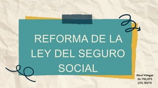 REFORMA DE LA
LEY DEL SEGURO
SOCIAL
 