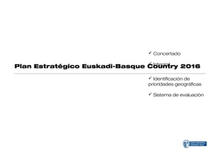  Concertado

                                 Integral
Plan Estratégico Euskadi-Basque Country 2016

                                Identificación de
                               prioridades geográficas

                                Sistema de evaluación
 