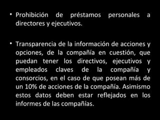 <ul><li>Prohibición de préstamos personales a directores y ejecutivos.  </li></ul><ul><li>Transparencia de la información ...