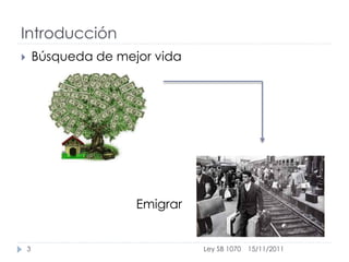 Introducción
       Búsqueda de mejor vida




                       Emigrar


    3                            Ley SB 1070   15/11/2011
 