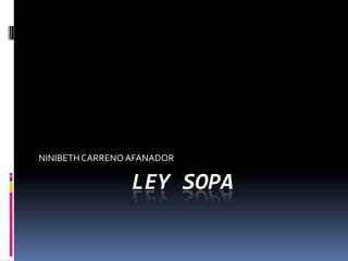 NINIBETH CARRENO AFANADOR

                 LEY SOPA
 