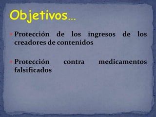  Protección  de los ingresos de los
 creadores de contenidos

 Protección    contra   medicamentos
 falsificados
 