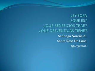 Santiago Noreña A.
Santa Rosa De Lima
         29/03/2012
 