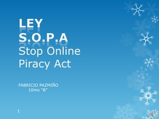 Stop Online
Piracy Act
FABRICIO PAZMIÑO
    10mo “B”




1
 