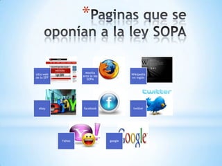 *


                      Mozilla
sitio web                                  Wikipedia
                    ante la ley
de la EFF                                  en inglés
                       SOPA




  ebay              facebook                twitter




            Yahoo                 google
 