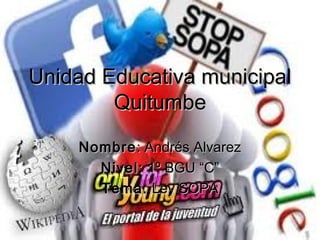 Unidad Educativa municipal
        Quitumbe
    Nombre : Andrés Alvarez
      Nivel: 1º BGU “C”
      Tema: Ley SOPA
 