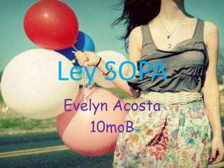 Ley SOPA
Evelyn Acosta
   10moB
 