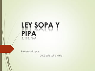 LEY SOPA Y 
PIPA 
Presentado por: 
José Luis Saira Nina 
 
