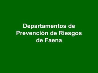 Departamentos de
Prevención de Riesgos
de Faena
 