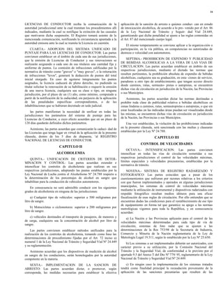 34



LICENCIAS DE CONDUCTOR reciba la comunicación de la                         aplicación de la sanción de arresto a quienes conduz- can en estado
autoridad jurisdiccional ante la cual tramitan los procedimientos allí      de intoxicación alcohólica, de acuerdo a lo pre- venido por el Art. 86
indicados, mediante la cual se notifique la extinción de las causales       de la Ley Nacional de Tránsito y Seguir- dad Vial 24.449,
que motivaron dicha suspensión. El Registro tomará asiento de la            garantizando que dicha penalidad se ajuste a las reglas contenidas en
mencionada comunicación, notificando la circunstancia apuntada a la         el Art. 87 del mencionado cuerpo legal.
autoridad emisora ante la cual se tramita la Licencia en cuestión.
                                                                                El mismo temperamento se conviene aplicar a la organiza-ción o
     CUARTA.- ADOPCION DEL SISTEMA UNIFICADO DE                             participación, en la vía pública, en competencias no autorizadas de
PUNTAJE PARA LAS LICENCIAS DE CONDUCTOR: Las partes                         destreza o velocidad con automotores.
convienen establecer en el ámbito de cada una de sus jurisdicciones,
que la emisión de Licencias de Conductor y sus renovaciones se                  SEPTIMA.- PROHIBICION DE EXPENDIO Y PUBLICIDAD
realizarán asignando a cada uno de sus titulares una cantidad fija y        DE BEBIDAS ALCOHOLICAS A LA VERA DE LAS VIAS DE
uniforme de puntos. La comisión de infracciones calificadas por la          CIRCULACION: Las partes acuerdan establecer en ámbito de sus
normativa de tránsito como "graves" o "muy graves", o la reiteración        respectivas jurisdicciones, mediante el dictado las normas que
de infracciones "leves", generará la deducción de puntos del total          resulten pertinentes, la prohibición absoluta de expendio de bebidas
inicial otorgado. En caso de agotarse íntegramente los puntos               alcohólicas, cualquiera sea su graduación, en esta- ciones de servicio,
asignados, la licencia caducará de pleno derecho, no pudiendo su            paradores u otro tipo de establecimiento, que tengan acceso directo
titular solicitar la renovación de su habilitación o requerir la emisión    desde caminos, rutas, semiauto- pistas o autopistas, se encuentren
de una nueva licencia, cualquiera sea su clase o tipo, en ninguna           dichas vías de circulación en jurisdicción de la Nación, las Provincias
jurisdicción, por el plazo de un (1) año, como mínimo, computado a          o sus Municipios.
partir de la notificación de la caducidad, sin perjuicio de la aplicación       Asimismo, las partes acuerdan dictar las normas destinadas a
de las penalidades específicas correspondientes, o de las                   prohibir toda clase de publicidad relativa a bebidas alcohólicas en
inhabilitaciones que se hubieran decretado en sede judicial.                zonas linderas a caminos, rutas, semiautopistas o autopistas, o que sin
     las partes manifiestan la necesidad de unificar en todas las           estar localizadas en las indicadas áreas puedan ser visualizadas desde
jurisdicciones los parámetros del sistema de puntaje para las               las mismas, se encuentren dichas vías de circulación en jurisdicción
Licencias de Conductor, a cuyo efecto acuerdan que en un plazo de           de la Nación, las Provincias o sus Municipios.
120 días quedarán definidos dichos parámetros.                                  Una vez establecidas, la violación de las prohibiciones indicadas
    Asimismo, las partes acuerdan que comunicarán la caduci- dad de         en la presente cláusula, será sancionada con las multas y clausuras
las Licencias que tenga lugar en virtud de la aplicación de la presente     establecidas por la Ley Nº 24.788.
cláusula, dentro de los 5 días de dispuesta, „al REGISTRO                                             CAPITULO III
NACIONAL DE LICENCIAS DE CONDUCTOR.
                                                                                           CONTROL DE VELOCIDADES
                           CAPITULO II
                                                                                OCTAVA.- INTENSIFICACION: Las partes convienen
                         ALCOHOLEMIA                                        intensificar en todas las vías de circulación sometidas a sus
    QUINTA.- UNIFICACION DE CRITERIOS DE DETER-                             respectivas jurisdicciones el control de las velocidades máximas,
MINACION Y CONTROL: Las partes acuerdan extender e                          límites especiales y velocidades precautorias, establecidas por la
intensificar los controles de alcoholemia que realizan en sus               normativa de tránsito.
respectivas jurisdicciones, adoptando las pautas establecidas por la            NOVENA.- SISTEMA DE REGISTRO RADARIZADO Y
Ley Nacional de Lucha contra el Alcoholismo Nº 24.788 respecto a            FOTOGRAFICO: Las partes coinciden que a pesar de los
la determinación de los porcentajes de alcohol en sangre que                cuestionamientos que sufrieran por razones relativas a los criterios
inhabilitan para la conducción de vehículos automotores.                    con que fueron implementados y operados en algunas jurisdicciones
    En consecuencia no será admisible conducir con los siguientes           municipales, los sistemas de control de velocidades máximas
grados de alcoholemia en ninguna de las jurisdicciones:                     mediante la utilización de instrumental y dispositivos radarizados con
                                                                            respaldo fotográfico resultan medios idóneos para una eficaz
     a) Cualquier tipo de vehículos: superior a 500 miligramos por          fiscalización de esas reglas de circulación. Por ello entienden que se
litro de sangre.                                                            encuentran dadas las condiciones para el restablecimiento de ese tipo
                                                                            de equipamiento en forma tal que garantice su apego a las normas
     b) Motocicletas o ciclomotores: superior a 200 miligramos por          metrológicas vigentes para toda la República, y en consecuencia
litro de sangre.                                                            acuerdan:
    c) vehículos destinados al transporte de pasajeros, de menores y            a) La Nación y las Provincias aplicarán para el control de las
de carga, cualquiera sea la concentración de alcohol por litro de           velocidades máximas determinadas para cada tipo de vía de
sangre.                                                                     circulación, sistemas de foto radar que se ajusten a las
    Las partes convienen establecer métodos unificados para la              determinaciones de la Res 753/98 de la Secretaría de Industria,
realización de los controles de alcoholemia, tomando como base las          Comercio y Minería de la Nación reglamentaria de la Ley de
determinaciones de procedimiento fijadas por el Art. 72 inciso a)           Metrología Legal 19.511, según lo establecido por la Ley Nº 25.650.
numeral 1 de la Ley Nacional de Tránsito y Seguridad Vial Nº 24.449             b) Los sistemas a ser implementados deberán ser autorizados, con
y su reglamentación.                                                        carácter previo a su utilización, por la Comisión Nacional del
    Asimismo acuerdan que los dispositivos de medición de alcohol           Tránsito y la Seguridad Vial, de conformidad a lo previsto por el
en sangre de los conductores, serán homologados por la autoridad            apartado 9.5 del Anexo T del Dto Nº 779/ 95, reglamentario de la Ley
competente en la materia.                                                   Nacional de Tránsito y Seguridad Vial Nº 24.449.

    SEXTA.- IMPLEMENTACION DE LA SANCION DE                                     c) En ningún caso la implementación de los sistemas tratados
ARRESTO: Las partes acuerdan dictar, o promover, según                      tendrá como finalidad principal la recaudación proveniente de la
corresponda, las medidas necesarias para establecer la efectiva             aplicación de las sanciones pecuniarias que resulten de las
 