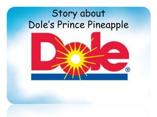 Story about
Dole’s Prince Pineapple
 