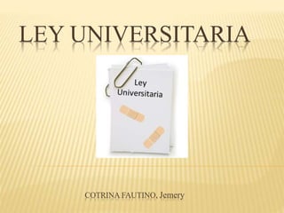 LEY UNIVERSITARIA
COTRINA FAUTINO, Jemery
 