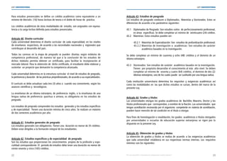 22 23
LEY UNIVERSITARIA
| Por una educación universitaria de calidad para nuestros jóvenes Por una educación universitaria de calidad para nuestros jóvenes |
LEY UNIVERSITARIA
Para estudios presenciales se define un crédito académico como equivalente a un
mínimo de dieciséis  (16) horas lectivas de teoría o el doble de horas de  práctica. 
Los créditos académicos de otras modalidades de  estudio, son asignados con equiva-
lencia a la carga lectiva definida para estudios presenciales. 
Artículo 40. Diseño curricular 
Cada universidad determina el diseño curricular  de cada especialidad, en los niveles
de enseñanza  respectivos, de acuerdo a las necesidades nacionales y  regionales que
contribuyan al desarrollo del país. 
Todas las carreras en la etapa de pregrado se pueden  diseñar, según módulos de
competencia profesional, de manera tal que a la conclusión de los estudios de
dichos  módulos permita obtener un certificado, para facilitar la  incorporación al
mercado laboral. Para la obtención de  dicho certificado, el estudiante debe elaborar y
sustentar  un proyecto que demuestre la competencia alcanzada. 
Cada universidad determina en la estructura curricular  el nivel de estudios de pregrado,
la pertinencia y duración  de las prácticas preprofesionales, de acuerdo a sus especialidades.
 
El currículo se debe actualizar cada tres (3) años o  cuando sea conveniente, según los
avances científicos y  tecnológicos. 
La enseñanza de un idioma extranjero, de preferencia  inglés, o la enseñanza de una
lengua nativa de preferencia  quechua o aimara, es obligatoria en los estudios de
pregrado. 
Los estudios de pregrado comprenden los estudios  generales y los estudios específicos
y de especialidad.  Tienen una duración mínima de cinco años. Se realizan un máximo
de dos semestres académicos por año. 
Artículo 41. Estudios generales de pregrado 
Los estudios generales son obligatorios. Tienen una  duración no menor de 35 créditos.
Deben estar dirigidos a la formación integral de los estudiantes. 
Artículo 42. Estudios específicos y de especialidad  de pregrado 
Son los estudios que proporcionan los conocimientos  propios de la profesión y espe-
cialidad correspondiente. El  periodo de estudios debe tener una duración no menor de
ciento sesenta y cinco (165) créditos. 
Artículo 43. Estudios de posgrado 
Los estudios de posgrado conducen a Diplomados,  Maestrías y Doctorados. Estos se
diferencian de acuerdo a los parámetros siguientes: 
43.1 Diplomados de Posgrado: Son estudios cortos  de perfeccionamiento profesional,	
en áreas  específicas. Se debe completar un mínimo de  veinticuatro (24) crédtos. 
43.2 Maestrías: Estos estudios pueden ser: 
43.2.1 Maestrías de Especialización: Son  estudios de profundización profesional. 
43.2.2 Maestrías de Investigación o  académicas: Son estudios de carácter 
académico basados en la investigación. 
Se debe completar un mínimo de cuarenta y ocho (48) créditos y el dominio de un
idioma extranjero. 
43.3 Doctorados: Son estudios de carácter  académico basados en la investigación.	
Tienen  por propósito desarrollar el conocimiento al más  alto nivel. Se deben
completar un mínimo de  sesenta y cuatro (64) créditos, el dominio de dos (2)
idiomas extranjeros, uno de los cuales puede  ser sustituido por una lengua nativa. 
Cada institución universitaria determina los requisitos y exigencias académicas así
como las modalidades en  las que dichos estudios se cursan, dentro del marco de la
presente Ley. 
Artículo 44. Grados y títulos 
Las universidades otorgan los grados académicos de  Bachiller, Maestro, Doctor y los
títulos profesionales que  correspondan, a nombre de la Nación. Las universidades  que
tengan acreditación reconocida por el organismo  competente en materia de acreditación,
pueden hacer mención de tal condición en el título a otorgar. 
Para fines de homologación o revalidación, los grados  académicos o títulos otorgados
por universidades o escuelas de educación superior extranjeras se rigen por lo
dispuesto en la presente Ley. 
Artículo 45. Obtención de grados y títulos 
La obtención de grados y títulos se realiza de acuerdo a las exigencias académicas
que cada universidad establezca en sus respectivas normas internas. Los requisitos
mínimos son los siguientes: 
 