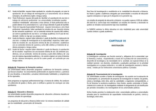 24 25
LEY UNIVERSITARIA
| Por una educación universitaria de calidad para nuestros jóvenes Por una educación universitaria de calidad para nuestros jóvenes |
LEY UNIVERSITARIA
45.1 Grado de Bachiller: requiere haber aprobado los  estudios de pregrado, así como la
aprobación  de un trabajo de investigación y el conocimiento  de un idioma	
extranjero, de preferencia inglés o lengua nativa. 
45.2 Título Profesional: requiere del grado de  Bachiller y la aprobación de una tesis o
trabajo de suficiencia profesional. Las universidades acreditadas pueden 	 	
establecer modalidades  adicionales a estas últimas. El título profesional sólo se	
puede obtener en la universidad en la  cual se haya obtenido el grado de bachiller. 
45.3 Título de Segunda Especialidad Profesional:  requiere licenciatura u otro título	
profesional  equivalente, haber aprobado los estudios de una  duración mínima
de dos semestres académicos  con un contenido mínimo de cuarenta (40) créditos,
así como la aprobación de una tesis o  un trabajo académico. En el caso de resi-	
dentado  médico se rige por sus propias normas. 
45.4 Grado de Maestro: requiere haber obtenido el  grado de Bachiller, la elaboración de
una tesis  o trabajo de investigación en la especialidad  respectiva, haber apro-	
bado los estudios de  una duración mínima de dos (2) semestres  académicos	
con un contenido mínimo de cuarenta y ocho (48) créditos y el dominio de un 
idioma extranjero o lengua nativa. 
45.5 Grado de Doctor: requiere haber obtenido el  grado de Maestro, la aprobación	
de los estudios  respectivos con una duración mínima de seis  (6) semestres aca-	
démicos, con un contenido  mínimo de sesenta y cuatro (64) créditos y de  una
tesis de máxima rigurosidad académica y  de carácter original, así como el dominio
de dos  idiomas extranjeros, uno de los cuales puede  ser sustituido por una	
lengua nativa. 
Artículo 46. Programas de formación continua 
Las universidades deben desarrollar programas académicos de formación continua,
que buscan actualizar  los conocimientos profesionales en aspectos teóricos  y prácticos
de una disciplina, o desarrollar y actualizar determinadas habilidades y competencias
de los egresados. 
Estos programas se organizan preferentemente bajo  el sistema de créditos. No conducen
a la obtención de grados o títulos, pero sí certifican a quienes los concluyan con nota
aprobatoria. 
Artículo 47. Educación a distancia 
Las universidades pueden desarrollar programas de  educación a distancia, basados en
entornos virtuales de aprendizaje. 
Los programas de educación a distancia deben tener  los mismos estándares de calidad
que las modalidades  presenciales de formación. 
Para fines de homologación o revalidación en la  modalidad de educación a distancia,
los títulos o grados  académicos otorgados por universidades o escuelas de educación
superior extranjeras se rigen por lo dispuesto en la presente Ley. 
Los estudios de pregrado de educación a distancia  no pueden superar el 50% de créditos
del total de la  carrera bajo esta modalidad. Los estudios de maestría  y doctorado no
podrán ser dictados exclusivamente bajo esta modalidad. 
La SUNEDU autoriza la oferta educativa en esta modalidad para cada universidad
cuando conduce a grado académico. 
CAPÍTULO VI 
INVESTIGACIÓN 
Artículo 48. Investigación 
La investigación constituye una función esencial y  obligatoria de la universidad, que
la fomenta y realiza,  respondiendo a través de la producción de conocimiento y
desarrollo de tecnologías a las necesidades de la  sociedad, con especial énfasis en la
realidad nacional. Los docentes, estudiantes y graduados participan en la actividad
investigadora en su propia institución o  en redes de investigación nacional o interna-
cional,  creadas por las instituciones universitarias públicas o privadas. 
Artículo 49. Financiamiento de la investigación 
Las universidades acceden a fondos de investigación  de acuerdo con la evaluación de
su desempeño y la  presentación de proyectos de investigación en materia  de gestión,
ciencia y tecnología, entre otros, ante las autoridades u organismos correspondientes, a
fin de fomentar la excelencia académica. Estos fondos  pueden contemplar el fortale-
cimiento de la carrera de  los investigadores mediante el otorgamiento de una bonificación
por periodos renovables a los investigadores de las universidades públicas.
 
Dichos fondos permiten la colaboración entre  universidades públicas y universidades
privadas para la  transferencia de capacidades institucionales en gestión, ciencia y
tecnología, entre otros. 
 