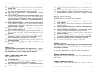 30 31
LEY UNIVERSITARIA
| Por una educación universitaria de calidad para nuestros jóvenes Por una educación universitaria de calidad para nuestros jóvenes |
LEY UNIVERSITARIA
59.6 Nombrar al Director General de Administración  y al Secretario General, a pro-	
puesta del Rector. 
59.7 Nombrar, contratar, ratificar, promover y  remover a los docentes, a propuesta,	
en su  caso, de las respectivas unidades académicas  concernidas. 
59.8 Nombrar, contratar, promover y remover al  personal administrativo, a propuesta
de la respectiva unidad. 
59.9 Conferir los grados académicos y los títulos  profesionales aprobados por las	
Facultades y Escuela de Posgrado, así como otorgar  distinciones honoríficas y	
reconocer y revalidar  los estudios, grados y títulos de universidades extranjeras,
cuando la universidad está  autorizada por la Superintendencia Nacional  de	
Educación Superior Universitaria. 
59.10 Aprobar las modalidades de ingreso e  incorporación a la universidad. Asimismo, 
señalar anualmente el número de vacantes  para el proceso ordinario de admisión,
previa  propuesta de las facultades, en concordancia  con el presupuesto y el	
plan de desarrollo de la universidad. 
59.11 Fijar las remuneraciones y todo concepto  de ingresos de las autoridades, do-	
centes y  trabajadores de acuerdo a ley. 
59.12 Ejercer en instancia revisora, el poder  disciplinario sobre los docentes, estu-	
diantes  y personal administrativo, en la forma y grado  que lo determinen los	
reglamentos. 
59.13 Celebrar convenios con universidades  extranjeras, organismos gubernamentales, 
internacionales u otros sobre investigación  científica y tecnológica, así como 		
otros asuntos relacionados con las actividades de la universidad. 
59.14 Conocer y resolver todos los demás asuntos  que no están encomendados a otras 
autoridades universitarias. 
59.15 Otras que señale el Estatuto y el Reglamento de  Organización y Funciones de la	
universidad. 
Artículo 60. Rector 
El Rector es el personero y representante legal de la  universidad. Tiene a su cargo y a
dedicación exclusiva, la  dirección, conducción y gestión del gobierno universitario en
todos sus ámbitos, dentro de los límites de la presente Ley y del Estatuto. 
Artículo 61. Requisitos para ser elegido Rector 
Para ser elegido Rector se requiere: 
61.1 Ser ciudadano en ejercicio. 
61.2 Ser docente ordinario en la categoría de principal  en el Perú o su equivalente	
en el extranjero, con no menos de cinco (5) años en la categoría. 
61.3 Tener grado académico de Doctor, el mismo  que debe haber sido obtenido con	
estudios presenciales. 
61.4 No haber sido condenado por delito doloso con sentencia de autoridad de cosa 	
juzgada. 
61.5 No estar consignado en el registro nacional de sanciones de destitución y despido. 
61.6 No estar consignado en el registro de deudores alimentarios morosos, ni tener 	
pendiente de pago una reparación civil impuesta por una condena ya cumplida.
 
Artículo 62. Atribuciones del Rector 
Son atribuciones y ámbito funcional del Rector las  siguientes: 
62.1 Presidir el Consejo Universitario y la Asamblea  Universitaria, así como hacer	
cumplir sus acuerdos. 
62.2 Dirigir la actividad académica de la universidad  y su gestión administrativa,	
económica y financiera. 
62.3 Presentar al Consejo Universitario, para su  aprobación, los instrumentos de pla-	
neamiento institucional de la universidad. 
62.4 Refrendar los diplomas de grados académicos  y títulos profesionales, así como 	
las distinciones  universitarias conferidas por el Consejo Universitario. 
62.5 Expedir las resoluciones de carácter previsional  del personal docente y adminis-	
trativo de la universidad. 
62.6 Presentar a la Asamblea Universitaria la  memoria anual, el informe semestral de ges-	
tión del Rector y el informe de rendición de cuentas del presupuesto anual ejecutado. 
62.7 Transparentar la información económica y financiera de la universidad. 
62.8 Las demás que le otorguen la ley y el Estatuto de la universidad. 
Artículo 63. Vicerrectores 
Todas las universidades cuentan obligatoriamente  con un Vicerrector Académico y pueden
contar con un Vicerrector de Investigación. Sus atribuciones y funciones se establecen
en el Estatuto de la universidad. 
Los Vicerrectores apoyan al Rector en la gestión de las áreas de su competencia. 
Artículo 64. Requisitos para ser Vicerrector 
Para ser Vicerrector se requiere cumplir con los  mismos requisitos establecidos para el
cargo de Rector. 
Artículo 65. Atribuciones del Vicerrector 
Las atribuciones de los Vicerrectores se determinan en función de sus áreas de
 