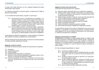 14 15
LEY UNIVERSITARIA
| Por una educación universitaria de calidad para nuestros jóvenes Por una educación universitaria de calidad para nuestros jóvenes |
LEY UNIVERSITARIA
En ningún caso se podrá seleccionar a los cinco  ciudadanos integrantes del Consejo
Directivo bajo el mismo requisito. 
Los ciudadanos seleccionados se encuentran sujetos a lo dispuesto por el Código de
Ética de la Función Pública. 
17.3 Los miembros del Consejo Directivo, no pueden  ser personas que: 
17.3.1 Sean titulares de acciones o  participaciones en universidades o  sus	
	 empresas vinculadas o en otras  personas jurídicas relacio nadas a las 
actividades o materias reguladas por la  SUNEDU, ni que lo sean sus
cónyuges  o parientes hasta el tercer grado de  consanguinidad y segundo
de afinidad.  En caso de haberlo sido, deberán haber  cesado en dicha
actividad al menos un  año antes de asumir el cargo. 
17.3.2 Sean autoridades, directores,  representantes legales o apoderados, 
asesores o consultores permanentes  de universidades o personas jurí-
dicas vinculadas a estas. En caso de haberlo  sido, deberán haber cesado	
	 en dicha  actividad al menos un año antes de  asumir el cargo. Haber 	
	 sido usuario de  las referidas entidades no resulta causal  de inhabilitación. 
El representante del CONCYTEC es designado por  el mismo periodo que el Superinten-
dente, pudiendo ser renovada su designación por un periodo adicional. 
Todos los miembros del Consejo Directivo deben ser personas de reconocido prestigio y
de conducta intachable  públicamente reconocida. 
Artículo 18. Causales de vacancia 
Son causales de vacancia del cargo de miembro del Consejo Directivo, las siguientes: 
18.1 Fallecimiento. 
18.2 Incapacidad permanente. 
18.3 Renuncia aceptada. 
18.4 Impedimento legal sobreviniente a la  designación. 
18.5 Remoción en caso de falta grave debidamente  comprobada, conforme a lo dis-	
puesto en los  documentos de gestión de la SUNEDU. 
18.6 Inasistencia injustificada a tres (3) sesiones  consecutivas o cinco (5) no conse-	
cutivas del  Consejo Directivo en el periodo de seis (6)  meses, salvo licencia	
autorizada.
 
Artículo 19. Funciones del Consejo Directivo 
Las funciones del Consejo Directivo son las  siguientes: 
19.1 Proponer la política y lineamientos técnicos en  el ámbito de su competencia. 
19.2 Aprobar los planes, políticas, estrategias  institucionales y las condiciones básicas
de  calidad; en concordancia con las políticas y  lineamientos técnicos que	
apruebe el Ministerio de Educación. 
19.3 Aprobar, denegar, suspender o cancelar las  licencias para el funcionamiento del	
servicio  de educación superior universitaria bajo su competencia. 
19.4 Aprobar, cuando corresponda, sus documentos de gestión. 
19.5 Velar por el cumplimiento de los objetivos y metas de la SUNEDU. 
19.6 Aprobar el presupuesto institucional. 
19.7 Evaluar el desempeño y resultados de gestión de la SUNEDU. 
19.8 Otras funciones que desarrolle su Reglamento de Organización y Funciones. 
El Consejo Directivo constituye la única instancia  administrativa en los casos que sean
sometidos a  su conocimiento. Las resoluciones que expida son  precedentes de obser-
vancia obligatoria en los casos que interprete de modo expreso y con carácter general,
el  sentido de la normativa bajo su competencia. 
Artículo 20. Superintendente de la SUNEDU 
El Superintendente de la SUNEDU es la máxima autoridad ejecutiva de la entidad y titular
del pliego  presupuestal. Es designado mediante resolución suprema  a propuesta del
Ministro de Educación por un periodo de tres años, pudiendo ser renovada su
designación  por un periodo adicional. El Superintendente continúa  en el ejercicio del
cargo mientras no se designe a su  sucesor. El ejercicio del cargo es remunerado y a
tiempo completo. 
20.1 Para ser designado Superintendente se  requiere: 
20.1.1 Ser peruano y ciudadano en ejercicio. 
20.1.2 Tener el grado académico de Doctor,  habiéndolo obtenido con estudios 
	 presenciales y contar con no menos de  diez años de experiencia pro-	
	 fesional. 
20.1.3 Acreditar no menos de cinco años de  experiencia en un cargo de ges-	
tión ejecutiva pública o privada. 
20.1.4 No tener inhabilitación vigente para  contratar con el Estado ni para el	
	 ejercicio  de la función pública en el momento de  ser postulado para 	
	 el cargo, incluyendo las  incompatibilidades que señala esta Ley para 	
los miembros del Consejo Directivo. 
20.1.5 Gozar de conducta intachable  públicamente reconocida. 
 