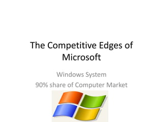 The Competitive Edges of Microsoft Windows System 90% share of Computer Market  