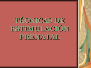 TÉCNICAS DE ESTIMULACIÓN PRENATAL 