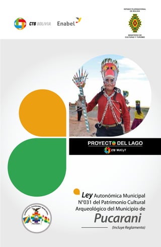 (Incluye Reglamento)
LeyAutonómica Municipal
N°031 del Patrimonio Cultural
Arqueológico del Municipio de
Pucarani
 