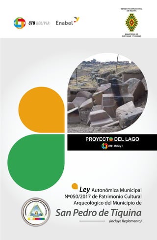 (Incluye Reglamento)
Ley Autonómica Municipal
Nº050/2017 de Patrimonio Cultural
Arqueológico del Municipio de
SanPedrodeTiquina
 