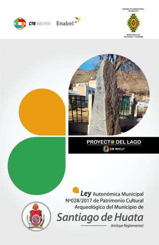 (Incluye Reglamento)
Ley Autonómica Municipal
Nº028/2017 de Patrimonio Cultural
Arqueológico del Municipio de
SantiagodeHuata
 