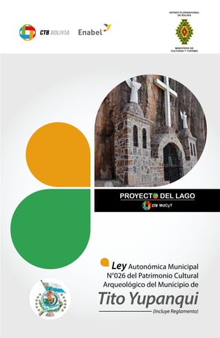 (Incluye Reglamento)
LeyAutonómica Municipal
N°026 del Patrimonio Cultural
Arqueológico del Municipio de
TitoYupanqui
 