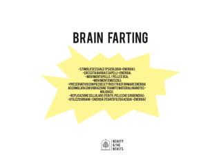 brain farting
-stimolosessuale(psicologia=energia);
-crescitabarbaecapelli=energia;
-movimentopelle/pelled'oca;
-movimentomuscoli;
-preservativoconpiezoelettrici(trasformareenergia
accomulataconvibrazionetramitematerialinanotec-
nologici);
-replicazionecellulare(ferite,pellechesirigenera);
-utilizzoorgani=energia(fegatofiltraacqua=energia)
beauty
& the
beasts
 