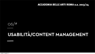 ACCADEMIA BELLE ARTI ROMA a.a. 2013/14
06/#
USABILITÀ/CONTENT MANAGEMENT
martedì 19 agosto 14
 