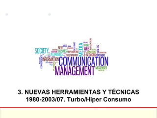 3. NUEVAS HERRAMIENTAS Y TÉCNICAS 1980-2003/07. Turbo/Hiper Consumo 