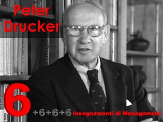 6+6+6+6Insegnamenti di Management
Peter
Drucker
 