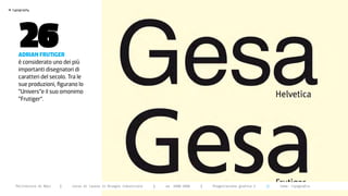 >




       26
    typography




       adrian frutiger
       è considerato uno dei più
       importanti disegnatori di
       caratteri del secolo. Tra le
       sue produzioni, figurano lo
       “Univers”e il suo omonimo
       “Frutiger”.




      Politecnico di Bari   |   corso di laurea in Disegno industriale   |   aa 2008/2009   |   Progettazione grafica 2   ||   tema: tipografia
 