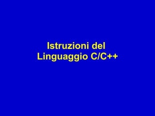 Istruzioni del
Linguaggio C/C++
 