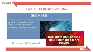 I DATI: UN BENE PREZIOSO
Un eccesso di informazione?
 