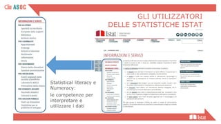 GLI UTILIZZATORI
DELLE STATISTICHE ISTAT
Statistical literacy e
Numeracy:
le competenze per
interpretare e
utilizzare i dati
 