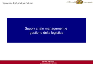 Supply chain management e 
  gestione della logistica




                                   Kerin ed al. 2007
            Corso di Marketing
         prof. Gandolfo DOMINICI
 
