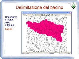 Delimitazione del bacino
●   Carichiamo
    il raster
    cosi`
    ottenuto:
    bacino
 