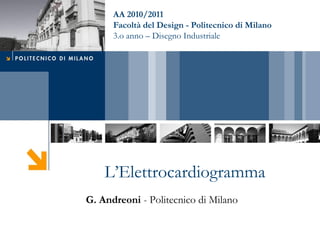 AA 2010/2011
      Facoltà del Design - Politecnico di Milano
      3.o anno – Disegno Industriale




    L’Elettrocardiogramma
G. Andreoni - Politecnico di Milano
 