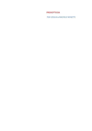 PRODOTTO DA
TEA VEGLIA eRACHELE MINETTI
 