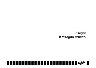 I segni
Il disegno urbano

 