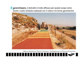 gerarchizzare_il dislivello è molto efficace per questo scopo come
4_

anche i codici simbolici realizzati con il colore o le forme geometriche

Marco Navarra, Parco Lineare, Caltagirone e Piazza Armerina

 