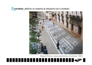 correlare_definire un sistema di relazione con il contesto
5_

Miguel Roca, area pedonale_Cordoba 1999

 