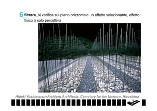filtrare_si verifica sul piano orizzontale un effetto selezionante, effetto
6_
fisico o solo percettivo

Hideki Yoshimatsu+Archipro Architects, Cemetery for the Unknow, Hiroshima

 
