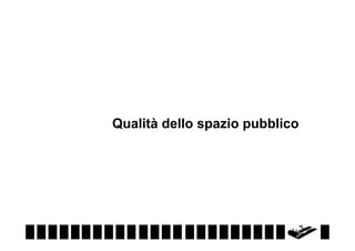Qualità dello spazio pubblico

 