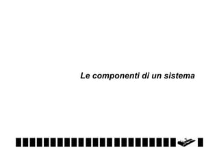 Le componenti di un sistema

 