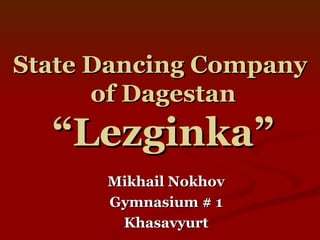 State Dancing Company  of Dagestan “Lezginka” Mikhail Nokhov Gymnasium # 1 Khasavyurt 