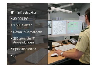 IT - Infrastruktur
 30.000 PC
 1.500 Server

 Daten- / Sprachnetz

 250 zentrale IT-
 Anwendungen

 Spezialbereiche

 …
 