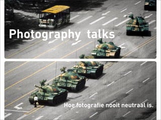 Photography talks




        Hoe fotografie nooit neutraal is.